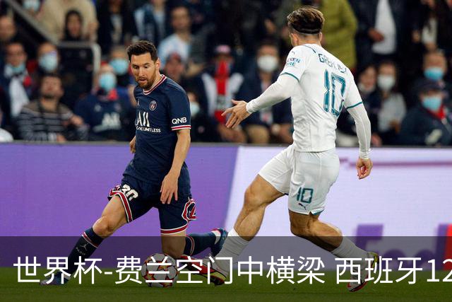 世界杯-费兰空门中横梁 西班牙12射4正半场暂0-0佛得角